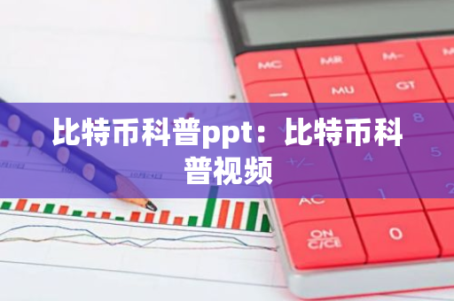 比特币科普ppt：比特币科普视频-第1张图片-智财锋资讯网