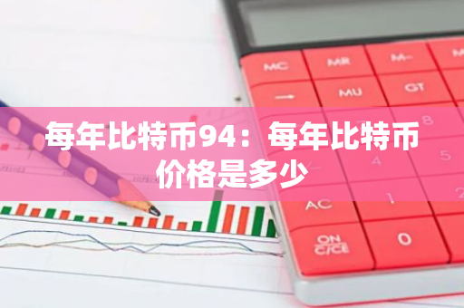 每年比特币94：每年比特币价格是多少