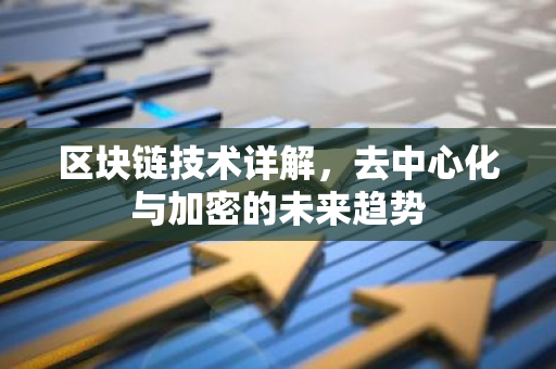区块链技术详解，去中心化与加密的未来趋势-第1张图片-智财锋资讯网