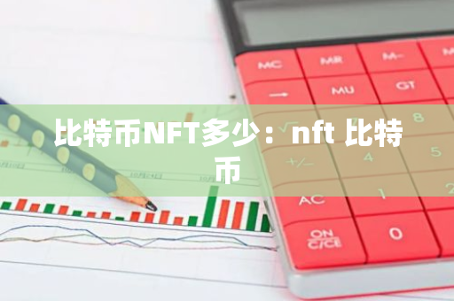 比特币NFT多少：nft 比特币-第1张图片-智财锋资讯网
