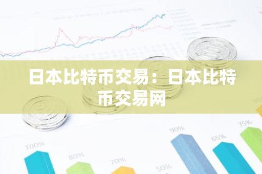 日本比特币交易：日本比特币交易网-第1张图片-智财锋资讯网