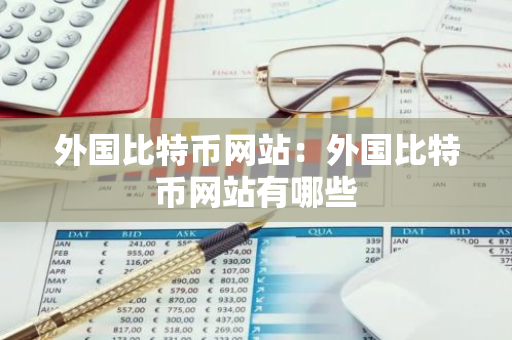外国比特币网站：外国比特币网站有哪些