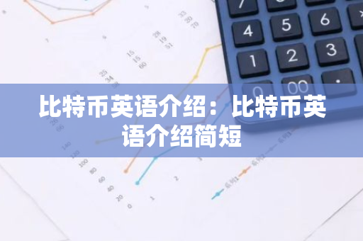 比特币英语介绍：比特币英语介绍简短