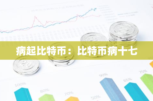 病起比特币：比特币病十七