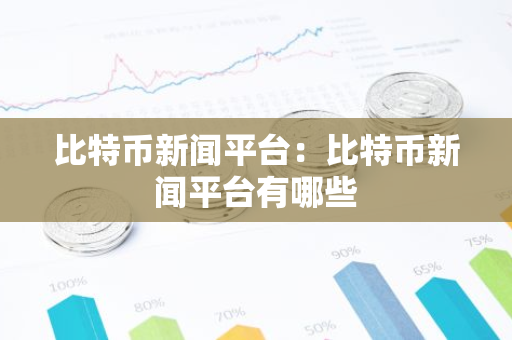 比特币新闻平台：比特币新闻平台有哪些