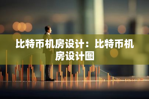 比特币机房设计：比特币机房设计图