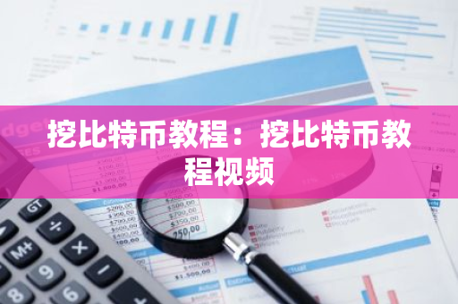 挖比特币教程：挖比特币教程视频-第1张图片-智财锋资讯网