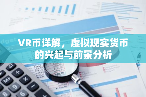VR币详解，虚拟现实货币的兴起与前景分析-第1张图片-智财锋资讯网