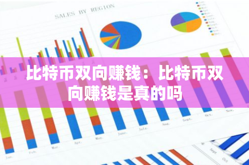 比特币双向赚钱：比特币双向赚钱是真的吗-第1张图片-智财锋资讯网