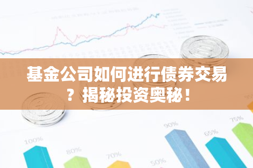 基金公司如何进行债券交易？揭秘投资奥秘！
