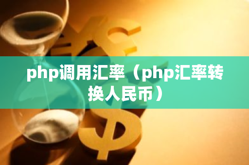 php调用汇率（php汇率转换人民币）