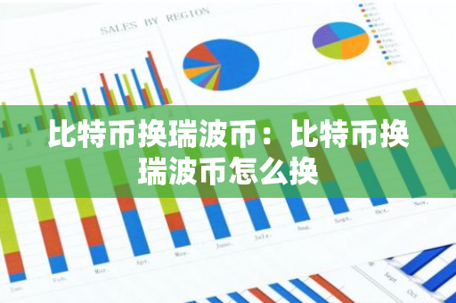 比特币换瑞波币:比特币换瑞波币怎么换-第1张图片-智财锋资讯网 比特币换瑞波币:比特币换瑞波币怎么换-第1张图片-智财锋资讯网