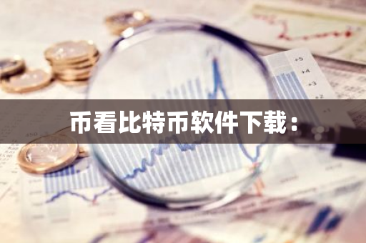 币看比特币软件下载：-第1张图片-智财锋资讯网