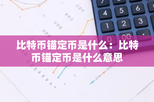 比特币锚定币是什么：比特币锚定币是什么意思-第1张图片-智财锋资讯网