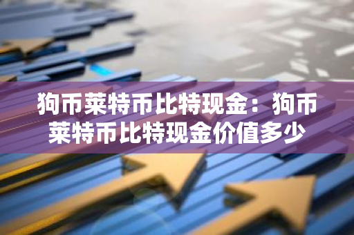 狗币莱特币比特现金：狗币莱特币比特现金价值多少-第1张图片-智财锋资讯网