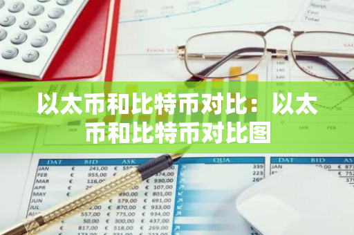 以太币和比特币对比：以太币和比特币对比图-第1张图片-智财锋资讯网