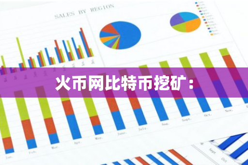 火币网比特币挖矿:-第1张图片-智财锋资讯网 火币网比特币挖矿:-第1张图片-智财锋资讯网