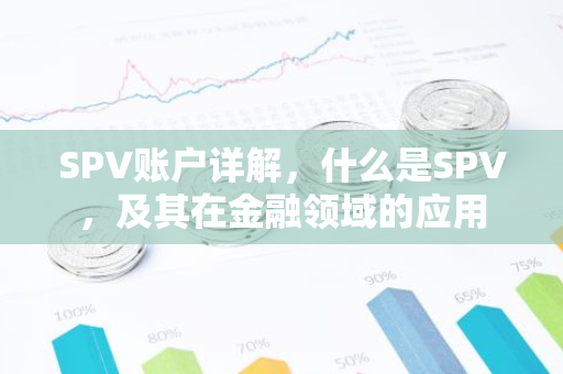 SPV账户详解，什么是SPV，及其在金融领域的应用
