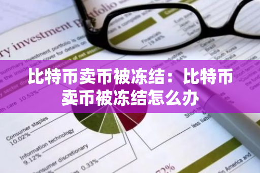 比特币卖币被冻结：比特币卖币被冻结怎么办