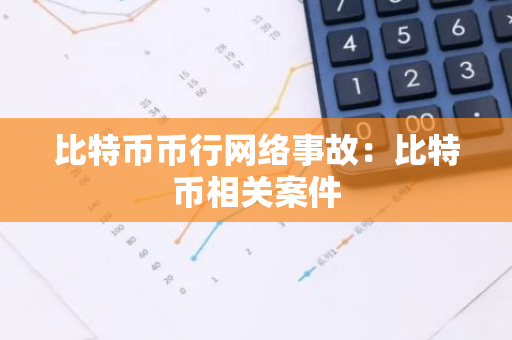 比特币币行网络事故:比特币相关案件-第1张图片-智财锋资讯网 比特币币行网络事故:比特币相关案件-第1张图片-智财锋资讯网