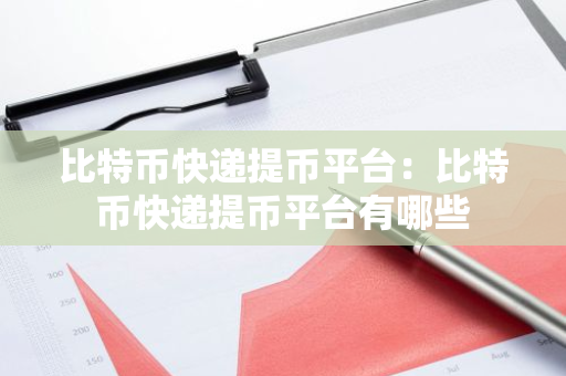 比特币快递提币平台：比特币快递提币平台有哪些-第1张图片-智财锋资讯网