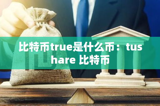 比特币true是什么币:tushare 比特币-第1张图片-智财锋资讯网 比特币true是什么币:tushare 比特币-第1张图片-智财锋资讯网