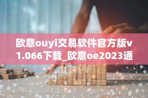 欧意ouyi交易软件官方版v1.066下载_欧意oe2023通用版下载-第1张图片-智财锋资讯网 欧意ouyi交易软件官方版v1.066下载_欧意oe2023通用版下载-第1张图片-智财锋资讯网