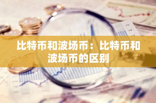 比特币和波场币：比特币和波场币的区别