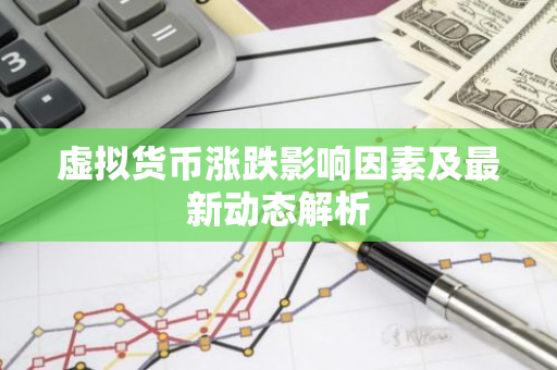 虚拟货币涨跌影响因素及最新动态解析-第1张图片-智财锋资讯网