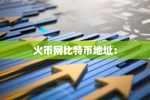 火币网比特币地址：-第1张图片-智财锋资讯网