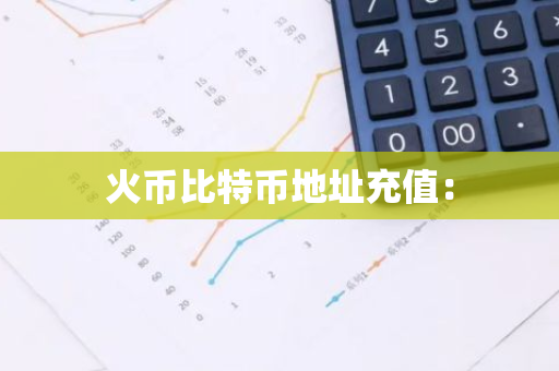 火币比特币地址充值：-第1张图片-智财锋资讯网