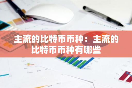 主流的比特币币种：主流的比特币币种有哪些