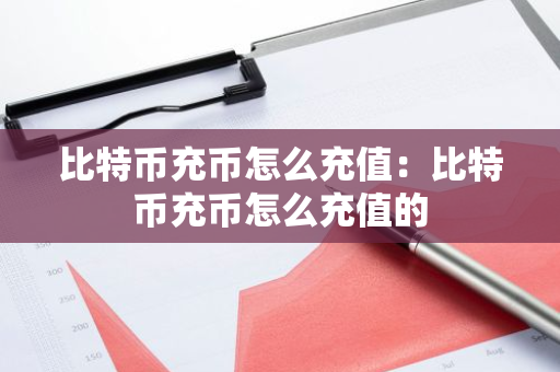 比特币充币怎么充值：比特币充币怎么充值的