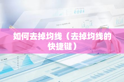 如何去掉均线(去掉均线的快捷键)-第1张图片-智财锋资讯网 如何去掉均线(去掉均线的快捷键)-第1张图片-智财锋资讯网