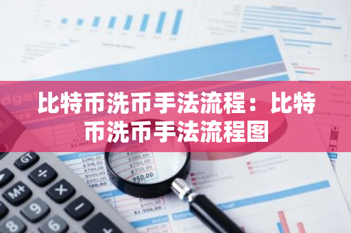 比特币洗币手法流程:比特币洗币手法流程图-第1张图片-智财锋资讯网 比特币洗币手法流程:比特币洗币手法流程图-第1张图片-智财锋资讯网