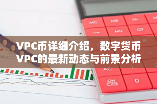 VPC币详细介绍,数字货币VPC的最新动态与前景分析-第1张图片-智财锋资讯网 VPC币详细介绍,数字货币VPC的最新动态与前景分析-第1张图片-智财锋资讯网