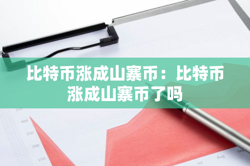 比特币涨成山寨币：比特币涨成山寨币了吗-第1张图片-智财锋资讯网