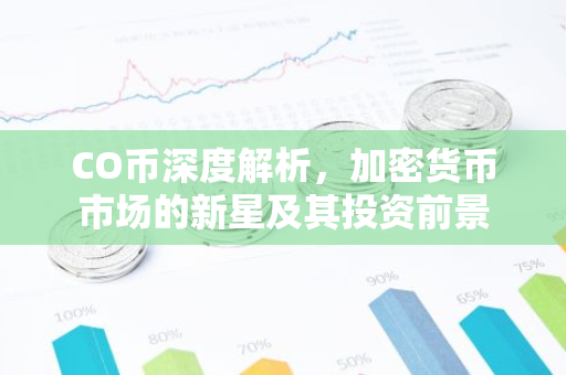 CO币深度解析，加密货币市场的新星及其投资前景