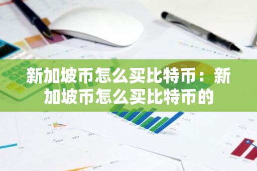 新加坡币怎么买比特币：新加坡币怎么买比特币的