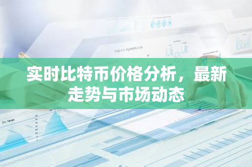 实时比特币价格分析，最新走势与市场动态-第1张图片-智财锋资讯网