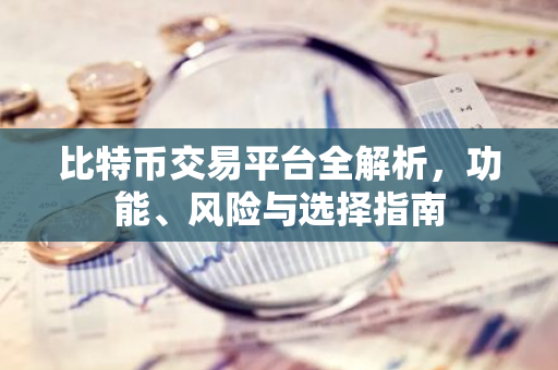比特币交易平台全解析，功能、风险与选择指南-第1张图片-智财锋资讯网