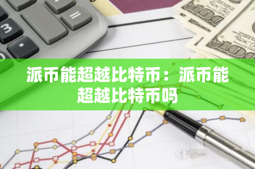 派币能超越比特币：派币能超越比特币吗-第1张图片-智财锋资讯网