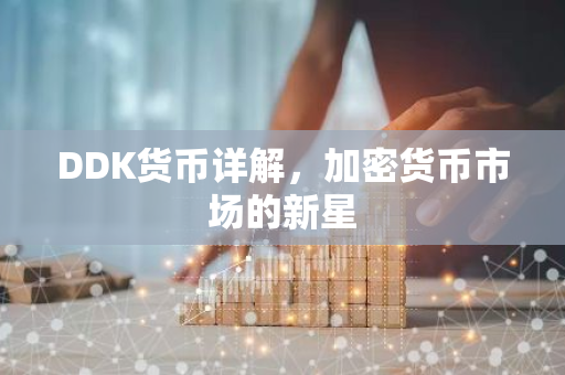 DDK货币详解，加密货币市场的新星