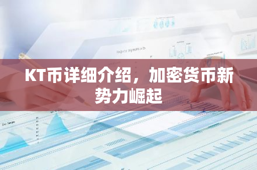 KT币详细介绍，加密货币新势力崛起