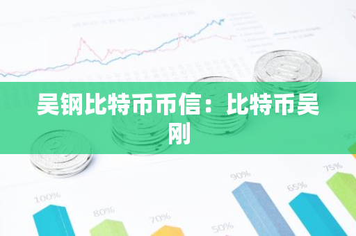 吴钢比特币币信：比特币吴刚-第1张图片-智财锋资讯网