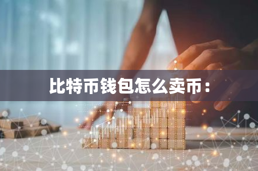 比特币钱包怎么卖币：-第1张图片-智财锋资讯网