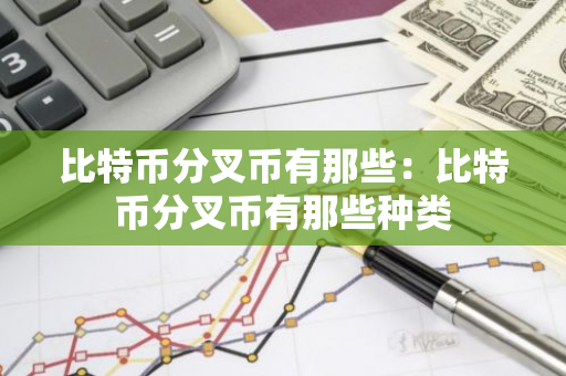比特币分叉币有那些:比特币分叉币有那些种类-第1张图片-智财锋资讯网 比特币分叉币有那些:比特币分叉币有那些种类-第1张图片-智财锋资讯网