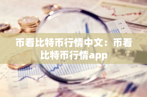 币看比特币行情中文:币看比特币行情app-第1张图片-智财锋资讯网 币看比特币行情中文:币看比特币行情app-第1张图片-智财锋资讯网