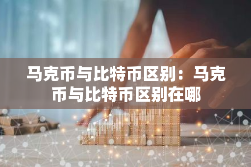 马克币与比特币区别:马克币与比特币区别在哪-第1张图片-智财锋资讯网 马克币与比特币区别:马克币与比特币区别在哪-第1张图片-智财锋资讯网