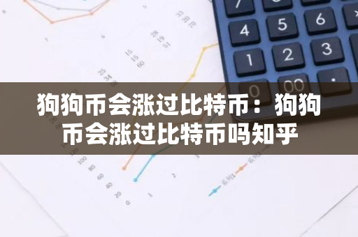 狗狗币会涨过比特币：狗狗币会涨过比特币吗知乎-第1张图片-智财锋资讯网